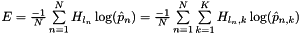 $ E = \frac{-1}{N} \sum\limits_{n=1}^N H_{l_n} \log(\hat{p}_n) = \frac{-1}{N} \sum\limits_{n=1}^N \sum\limits_{k=1}^{K} H_{l_n,k} \log(\hat{p}_{n,k}) $